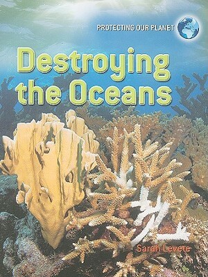 Destroying the Oceans by Sarah Levete