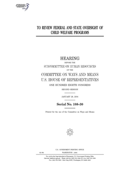 To review federal and state oversight of child welfare programs by Committee on Ways and Means (house), United States House of Representatives, United State Congress