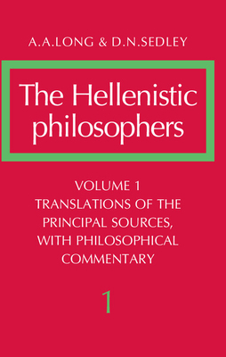 The Hellenistic Philosophers: Volume 1, Translations of the Principal Sources with Philosophical Commentary by A. A. Long, D. N. Sedley