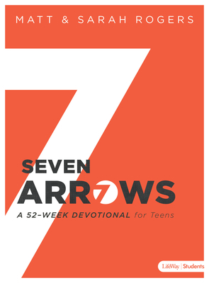 Seven Arrows: A 52-Week Devotional for Teens by Matt Rogers, Sarah Rogers