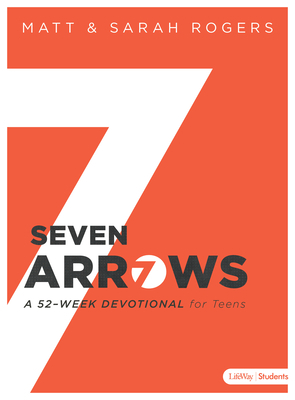 Seven Arrows: A 52-Week Devotional for Teens by Sarah Rogers, Matt Rogers