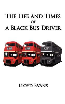 The Life and Times of a Black Bus Driver by Lloyd Evans