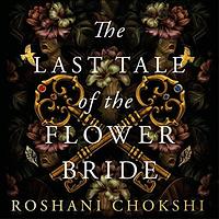 The Last Tale of the Flower Bride by Roshani Chokshi