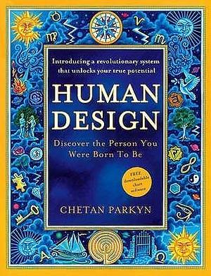 Human Design: Discover the Person You Were Born to be by Chetan Parkyn, Chetan Parkyn