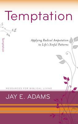 Temptation: Applying Radical Amputation by Jay E. Adams