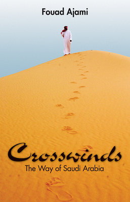 Crosswinds: The Way of Saudi Arabia by Fouad Ajami