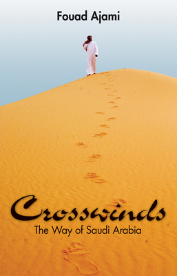 Crosswinds: The Way of Saudi Arabia by Fouad Ajami