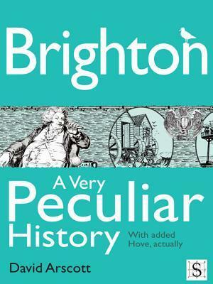 Brighton, a Very Peculiar History by David Arscott