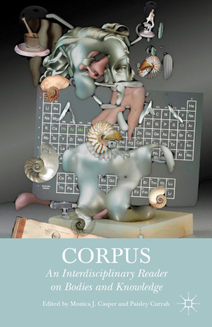 Corpus: An Interdisciplinary Reader on Bodies and Knowledge by Monica Casper, Paisley Currah