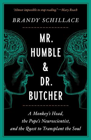 Mr. Humble and Dr. Butcher: A Monkey's Head, the Pope's Neuroscientist, and the Quest to Transplant the Soul by Brandy Schillace