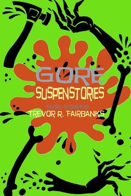 Gore Suspenstories: Nine Gruesome Tales by Trevor R. Fairbanks