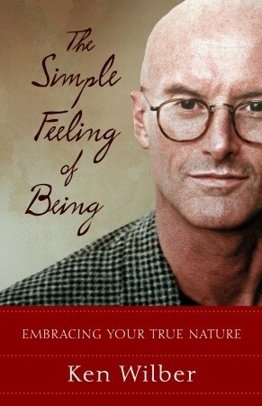 The Simple Feeling of Being: Visionary, Spiritual, and Poetic Writings by Ken Wilber, Sean Hargens, Mark Palmer, Vipassana Esbjorn, Hargen