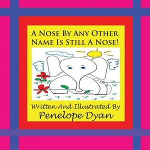 A Nose by Any Other Name Is Still a Nose! by Penelope Dyan
