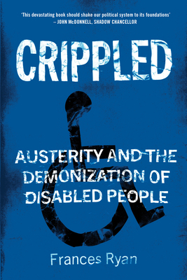 Crippled: Austerity and the Demonization of Disabled People by Frances Ryan