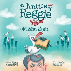 The Antics of Reggie and Old Man Stan by Kimberly Hughey