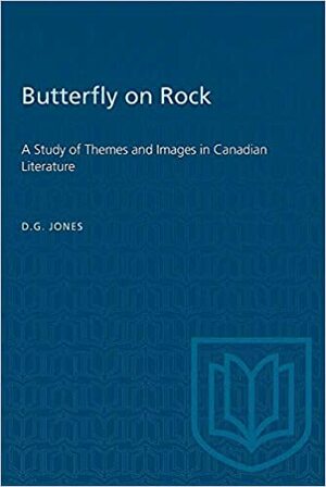 Butterfly on Rock: A Study of Themes & Images in Canadian Literature by Douglas G. Jones