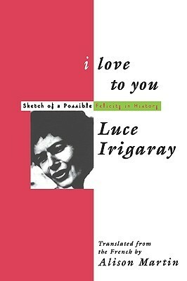 I Love to You: Sketch of a Possible Felicity in History by Luce Irigaray