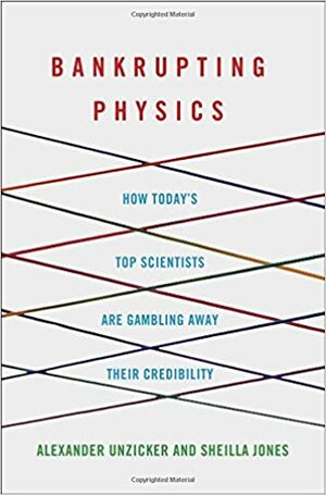 Bankrupting Physics: How Today's Top Scientists are Gambling Away Their Credibility by Alexander Unzicker