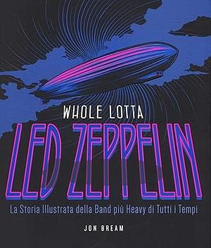 Whole Lotta Led Zeppelin: La storia illustrata della band più heavy di tutti i tempi. by Jon Bream