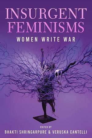 Insurgent Feminisms: Women Write War by Nathalie, Sumana Roy, Veruska Cantelli, Suchitra Vijayan, Robtel Neajai Pailey, Handal Gaiutra Bahadur, Otoniya J. Okot Bitek, Lina Mounzer, Bhakti Shringarpure, Belen Fernandez, Chika Unigwe