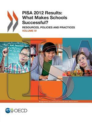 Pisa Pisa 2012 Results: What Makes Schools Successful (Volume IV): Resources, Policies and Practices by OECD