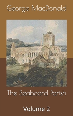 The Seaboard Parish, Volume 2 by George MacDonald