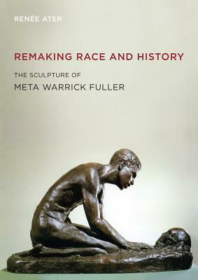 Remaking Race and History: The Sculpture of Meta Warrick Fuller by Renée Ater