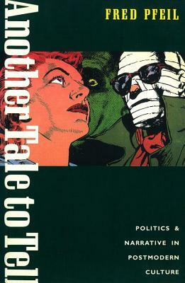 Another Tale to Tell: Politics and Narrative in Postmodern Culture by Fred Pfeil