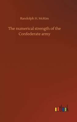 The numerical strength of the Confederate army by Randolph H. McKim