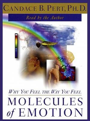 Molecules of Emotion: Why You Feel the Way You Feel by Candace B. Pert