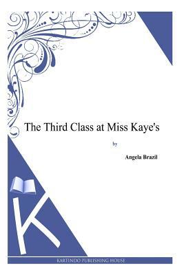 The Third Class at Miss Kaye's by Angela Brazil