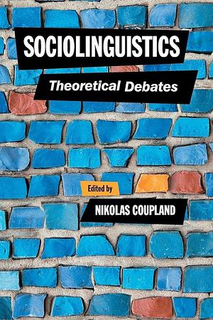 Sociolinguistics: Theoretical Debates by Nikolas Coupland