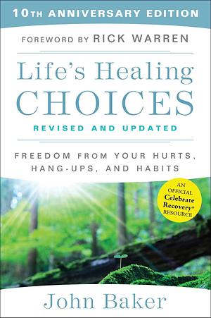 Life's Healing Choices Revised and Updated: Freedom From Your Hurts, Hang-ups, and Habits by Rick Warren, John Baker, John Baker