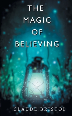 The Magic of Believing by Claude M. Bristol