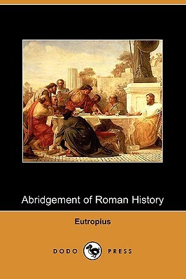 Abridgement of Roman History (Dodo Press) by Eutropius