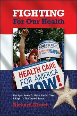 Fighting for Our Health: The Epic Battle to Make Health Care a Right in the United States by Richard Kirsch