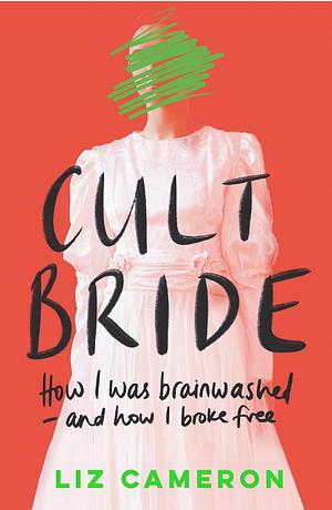 Cult Bride: How I Was Brainwahsed – and How I Broke Free by Liz Cameron
