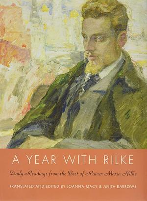 A Year with Rilke: Daily Readings from the Best of Rainer Maria Rilke by Rainer Maria Rilke