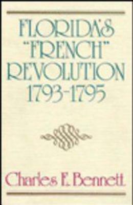 Florida's "French" Revolution, 1793-1795 by Charles E. Bennett