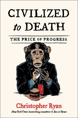 Civilized to Death: The Price of Progress by Christopher Ryan
