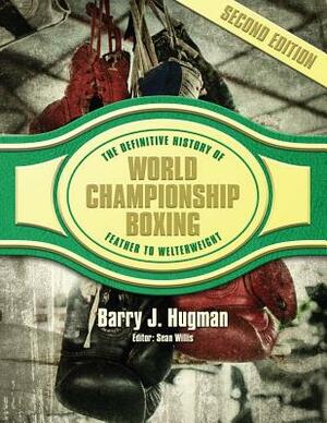The Definitive History of World Championship Boxing: Featherweight to Welterweight by Barry J. Hugman