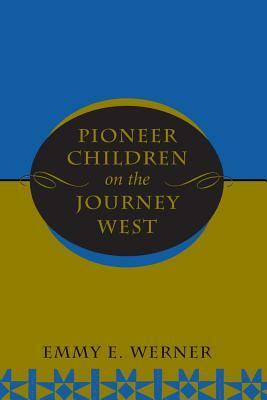 Pioneer Children on the Journey West by Emmy E. Werner