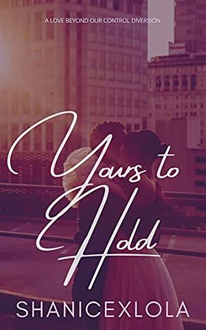 Yours to Hold: a love beyond our control diversion by ShanicexLola