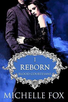 Reborn: Blood Courtesans Series (Vampire Romance) by Michelle Fox