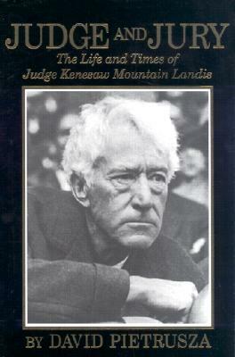 Judge and Jury: The Life and Times of Judge Kenesaw Mountain Landis by David Pietrusza