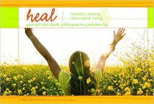 HEAL: Healthy Eating and Abundant Living: Your Diet-Free, Faith-Filled Guide to a Fabulous Life by Judy Wardell Halliday, Allie Marie Smith