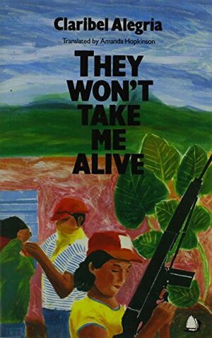 They Won't Take Me Alive: Salvadorean Women in Struggle for National Liberation by Claribel Alegría