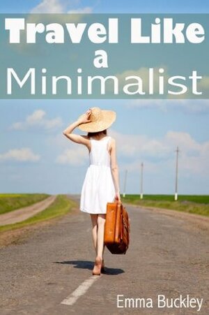 Travel Like a Minimalist by Emma Buckley