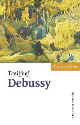 The Life of Debussy by Roger Nichols