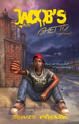 Jacob's Ghetto: You're Not the Product of Your Environment by Travis Peagler